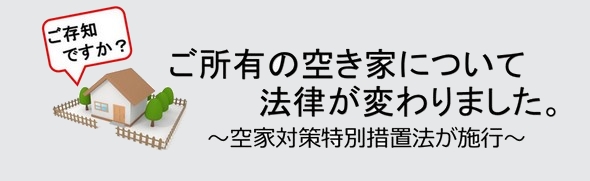 ご所有の空き家について法律が変わりました。空き家対策特別措置法が施行