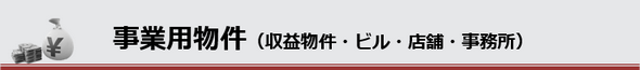 事業用物件をお探しの方はコチラからお探しください。収益物件やビル、店舗、事務所などが見つかります。