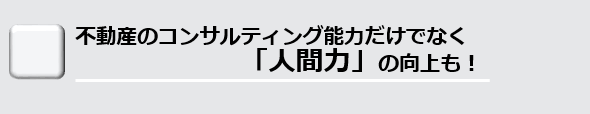 不動産のコンサルティング能力だけでなく人間力の向上も目指した研修制度