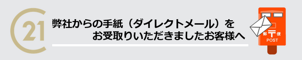 弊社からの手紙（ダイレクトメール）をお受け取りいただきましたお客様へ