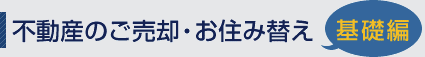 不動産のご売却・お住み替え基礎編