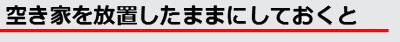 空き家を放置したままにしておくと